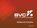 Modelo de Custodios Agosto 2014. Agenda Definición de la actividad de custodia Beneficios de la implementación Alcance del proyecto Mejoras e impactos.