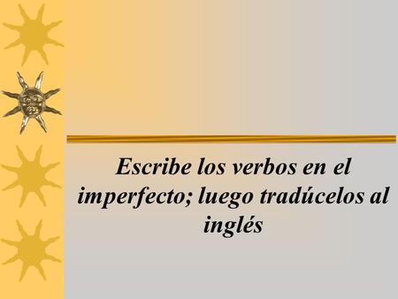 Escribe los verbos en el imperfecto; luego tradúcelos al inglés.