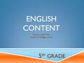 ENGLISH CONTENT 5 th GRADE Teacher: Leslie Felce