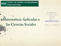 Matemáticas Aplicadas a las Ciencias Sociales Centro de Gestión de Estudiantes Internacionales Coordinadora : Mª Carmen García Llamas