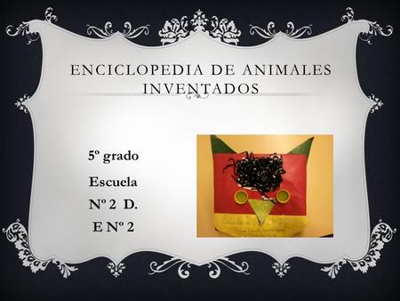 ENCICLOPEDIA DE ANIMALES INVENTADOS 5º grado Escuela Nº 2 D. E Nº 2.