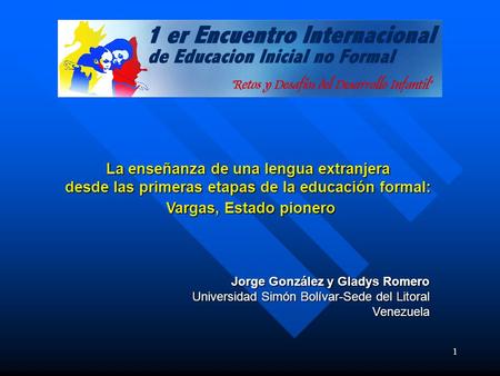 1 La enseñanza de una lengua extranjera desde las primeras etapas de la educación formal: Vargas, Estado pionero Vargas, Estado pionero Jorge González.