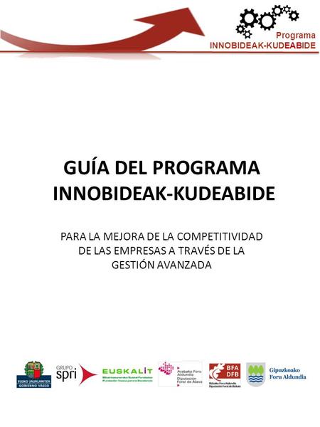 Programa INNOBIDEAK-KUDEABIDE PARA LA MEJORA DE LA COMPETITIVIDAD DE LAS EMPRESAS A TRAVÉS DE LA GESTIÓN AVANZADA GUÍA DEL PROGRAMA INNOBIDEAK-KUDEABIDE.