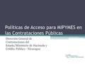 Políticas de Acceso para MIPYMES en las Contrataciones Públicas Dirección General de Contrataciones del Estado/Ministerio de Hacienda y Crédito Público.