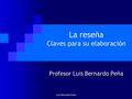 La reseña Claves para su elaboración Profesor Luis Bernardo Peña Luis Bernardo Peña.