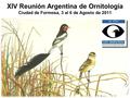 XIV Reunión Argentina de Ornitología Ciudad de Formosa, 3 al 6 de Agosto de 2011.