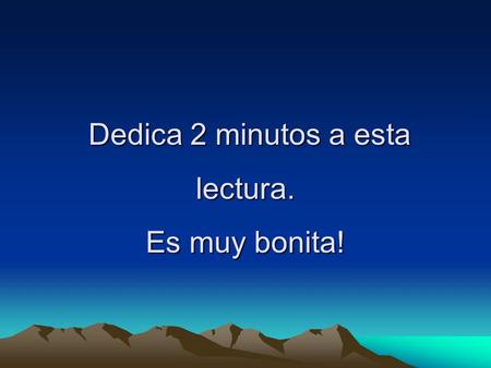 Dedica 2 minutos a esta lectura. Es muy bonita! Dedica 2 minutos a esta lectura. Es muy bonita!