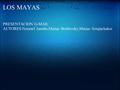 LOS MAYAS PRESENTACION G-MAIL AUTORES:Netanel Jamilis,Matias Brailovsky,Matias Sztajnchaker.