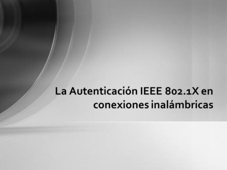 La Autenticación IEEE 802.1X en conexiones inalámbricas.