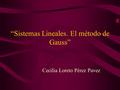 “Sistemas Lineales. El método de Gauss” Cecilia Loreto Pérez Pavez.