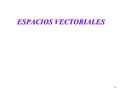 1 ESPACIOS VECTORIALES ESPACIOS VECTORIALES. 2 Aunque históricamente el primer trabajo de Álgebra Lineal consistió en resolver sistemas de m ecuaciones.