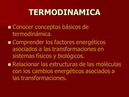 TERMODINAMICA Conocer conceptos básicos de termodinámica. Conocer conceptos básicos de termodinámica. Comprender los factores energéticos asociados a las.