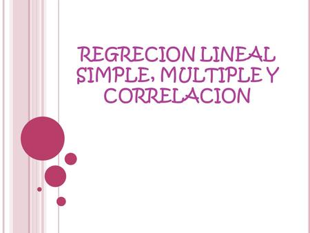 REGRECION LINEAL SIMPLE, MULTIPLE Y CORRELACION. REGRECION LINEAL SIMPLE.