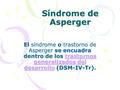 Síndrome de Asperger El síndrome o trastorno de Asperger se encuadra dentro de los trastornos generalizados del desarrollo (DSM-IV-Tr). trastornos generalizados.