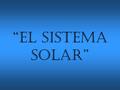 “El sistema solar”. El sistema solar está compuesto por 9 planetas: