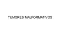 TUMORES MALFORMATIVOS