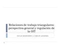 Relaciones de trabajo triangulares: perspectiva general y regulación de la OIT GIULIA MASSOBRIO y CARLOS LEDESMA.