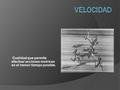 VELOCIDAD  Cualidad que permite efectuar acciones motrices en el menor tiempo posible.