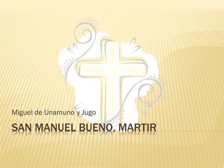 Miguel de Unamuno y Jugo.  Español  Conocido por la generación del 98 (1898)  Explorador de inquietudes  Prefiere la literatura de ideas  Gran conocido.