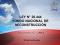 MINISTERIO DE HACIENDA LEY N° 20.444 FONDO NACIONAL DE RECONSTRUCCIÓN Ministerio de Hacienda.