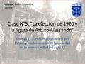 Clase N°5: “La elección de 1920 y la figura de Arturo Alessandri” Unidad 1: Transformación del rol del Estado y modernización de la sociedad en la primera.