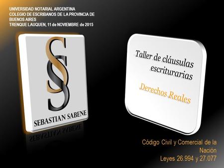 UNIVERSIDAD NOTARIAL ARGENTINA COLEGIO DE ESCRIBANOS DE LA PROVINCIA DE BUENOS AIRES TRENQUE LAUQUEN, 11 de NOVIEMBRE de 2015 Código Civil y Comercial.