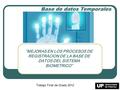 “MEJORAS EN LOS PROCESOS DE REGISTRACION DE LA BASE DE DATOS DEL SISTEMA BIOMETRICO” Base de datos Temporales Trabajo Final de Grado 2012.