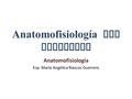 Anatomofisiología del Esqueleto Anatomofisiología Esp. María Angélica Riascos Guerrero.