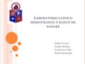 L ABORATORIO CLÍNICO HEMATOLOGÍA Y BANCO DE SANGRE Sullyn Carro Felipe Molina Francisca Villa Daniel Zamudio.