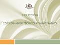 INDUCCIÓN COORDINADOR TÉCNICO ADMINISTRATIVO. DIRECCIÓN GENERAL DE RECURSOS HUMANOS Administración de Personal.