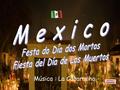Música : La Cucaracha No México, o Dia dos Mortos é uma celebração de origem indígena, que honra os defuntos no dia 2 de novembro. Começa no dia 31 de.
