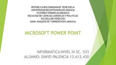 MICROSOFT POWER POINT INFORMATICA NIVEL III SC. 533 ALUMNO: DAVID PALENCIA 13.612.430 REPUBLICA BOLIVARIANA DE VENEZUELA UNIVERSIDAD BICENTENARIA DE ARAGUA.