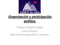 Organización y participación política. Profesor: Christian Vargas. Curso: 6 básico. Área: Historia, geografía y cs. Sociales.
