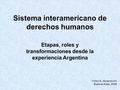 Sistema interamericano de derechos humanos Etapas, roles y transformaciones desde la experiencia Argentina Víctor E. Abramovich Buenos Aires, 2008.