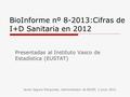 BioInforme nº 8-2013:Cifras de I+D Sanitaria en 2012 Presentadas al Instituto Vasco de Estadística (EUSTAT) Javier Segura Marquínez, Administrador de BIOEF,