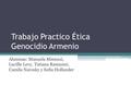 Trabajo Practico Ética Genocidio Armenio Alumnas: Manuela Minnuzi, Lucille Levy, Tatiana Ramunni, Camila Narosky y Sofia Hollander.