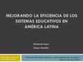 MEJORANDO LA EFICIENCIA DE LOS SISTEMAS EDUCATIVOS EN AMÉRICA LATINA Rafael de Hoyos Banco Mundial “Educación de calidad: desafíos y oportunidades para.