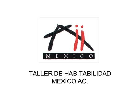 TALLER DE HABITABILIDAD MEXICO AC.. Propuestas del Taller de Habitabilidad México A.C. Como resultado de las experiencias señalada se propone: a)Dar difusión.