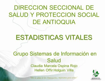DIRECCION SECCIONAL DE SALUD Y PROTECCION SOCIAL DE ANTIOQUIA ESTADISTICAS VITALES Grupo Sistemas de Información en Salud Claudia Marcela Ospina Rojo.