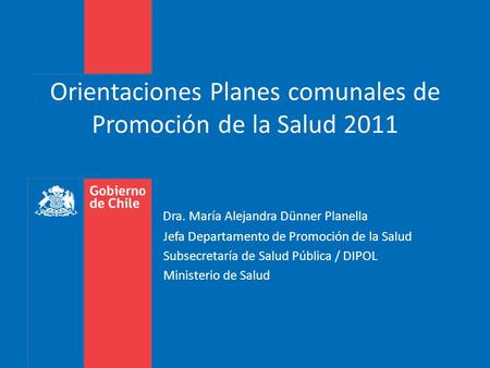 Orientaciones Planes comunales de Promoción de la Salud 2011 Dra. María Alejandra Dünner Planella Jefa Departamento de Promoción de la Salud Subsecretaría.