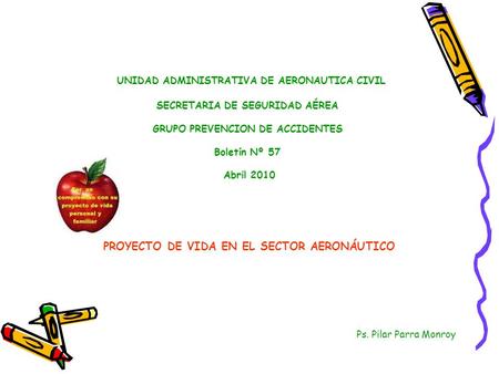 UNIDAD ADMINISTRATIVA DE AERONAUTICA CIVIL SECRETARIA DE SEGURIDAD AÉREA GRUPO PREVENCION DE ACCIDENTES Boletín Nº 57 Abril 2010 PROYECTO DE VIDA EN EL.