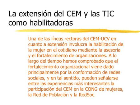 La extensión del CEM y las TIC como habilitadoras Una de las líneas rectoras del CEM-UCV en cuanto a extensión involucra la habilitación de la mujer en.