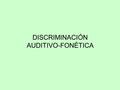 DISCRIMINACIÓN AUDITIVO-FONÉTICA. Los maestros de audición y lenguaje sabemos la relación tan importante que existe entre una correcta percepción y discriminación.