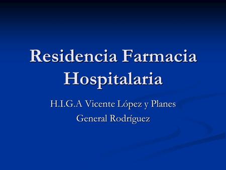 Residencia Farmacia Hospitalaria H.I.G.A Vicente López y Planes General Rodríguez.