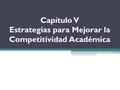 Capítulo V Estrategias para Mejorar la Competitividad Académica.