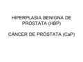 HIPERPLASIA BENIGNA DE PRÓSTATA (HBP) CÁNCER DE PRÓSTATA (CaP)