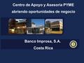 Centro de Apoyo y Asesoría PYME abriendo oportunidades de negocio Banco Improsa, S.A. Costa Rica.