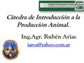 Cátedra de Introducción a la Producción Animal. Ing.Agr. Rubén Arias