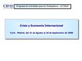 Crisis y Economía Internacional Turín - Madrid, del 31 de Agosto al 18 de Septiembre de 2009 Crisis y Economía Internacional Turín - Madrid, del 31 de.