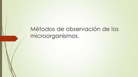 Métodos de observación de los microorganismos.. En general la microscopia se utiliza en microbiología para dos fines básicos: la detección inicial de.